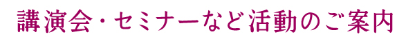 講演会・セミナーなど活動のご案内